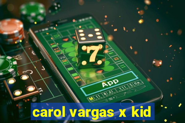 carol vargas x kid