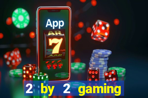 2 by 2 gaming online casino sites