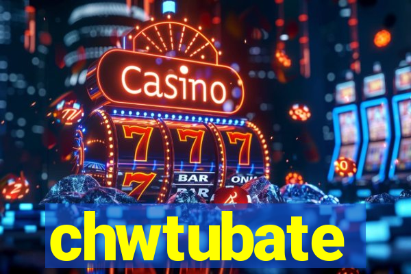 chwtubate