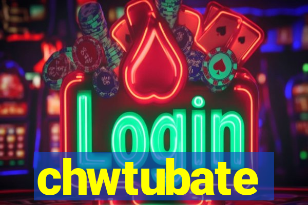 chwtubate