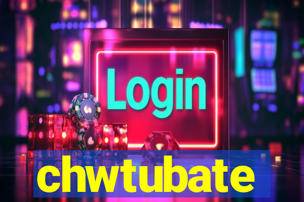 chwtubate