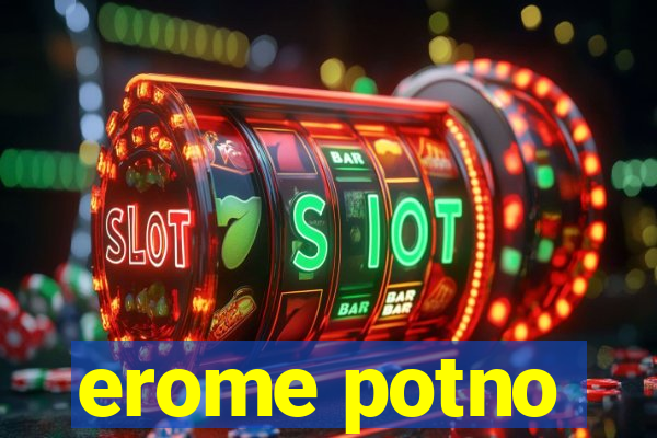 erome potno