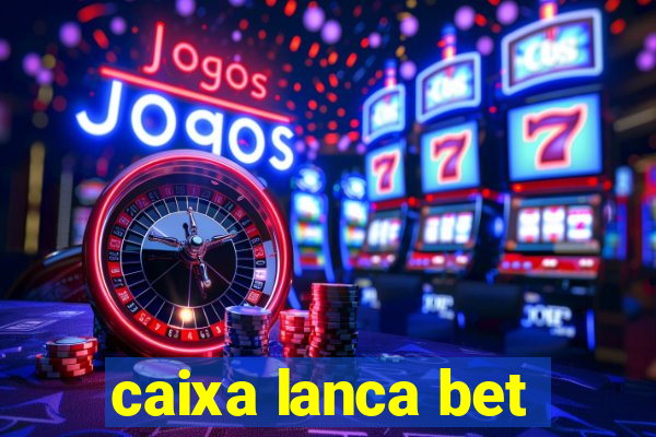 caixa lanca bet