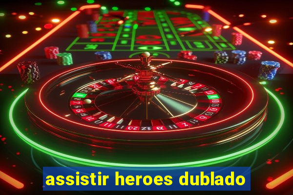 assistir heroes dublado