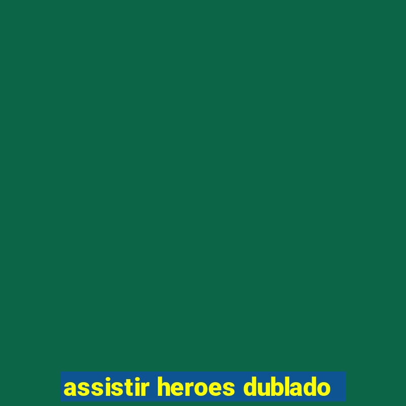 assistir heroes dublado