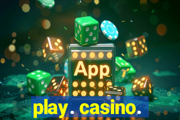 play. casino.