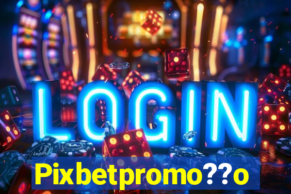 Pixbetpromo??o