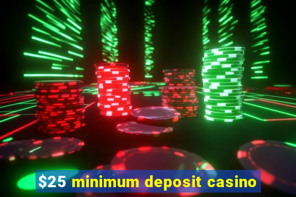 $25 minimum deposit casino