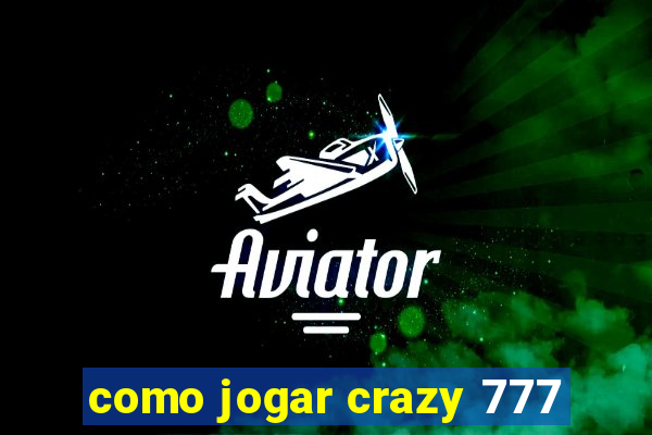 como jogar crazy 777