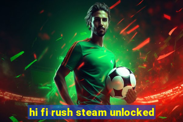 hi fi rush steam unlocked