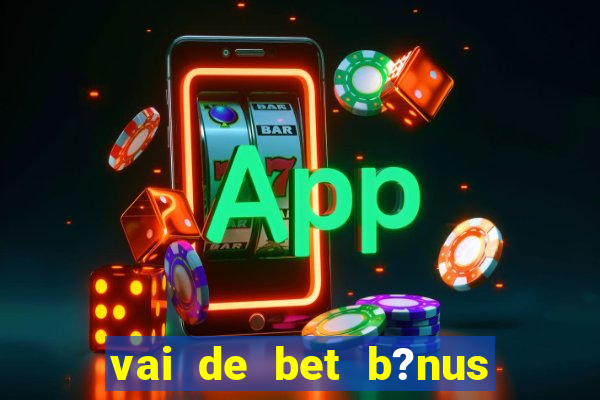 vai de bet b?nus de 20 como sacar