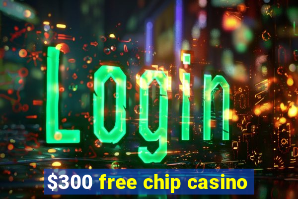 $300 free chip casino