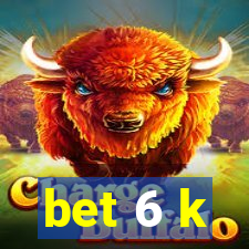 bet 6 k