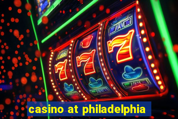 casino at philadelphia