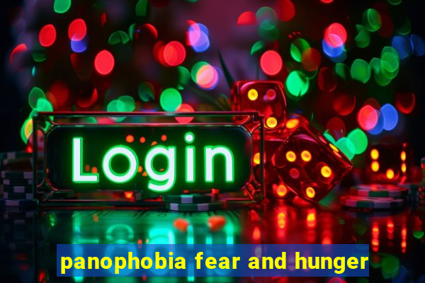 panophobia fear and hunger