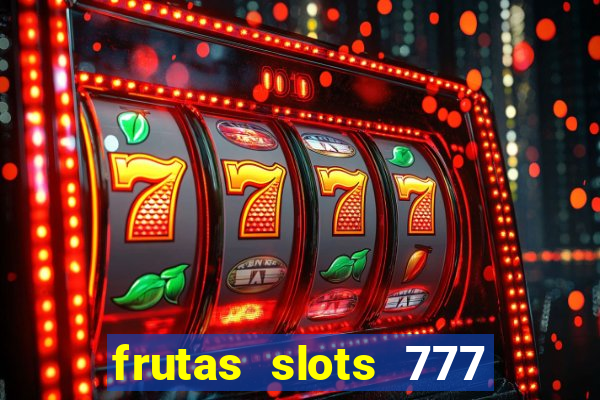 frutas slots 777 paga mesmo