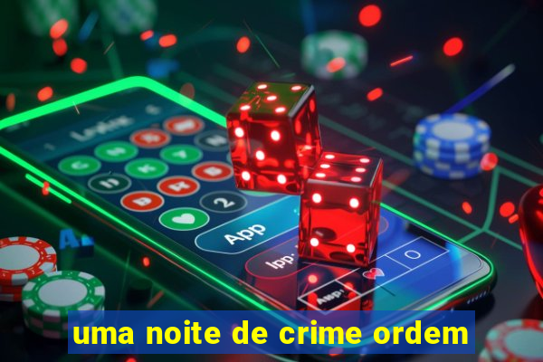 uma noite de crime ordem