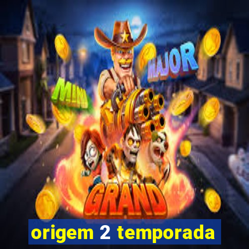 origem 2 temporada