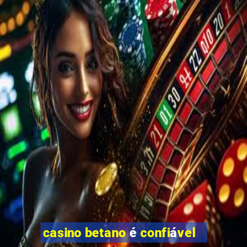 casino betano é confiável