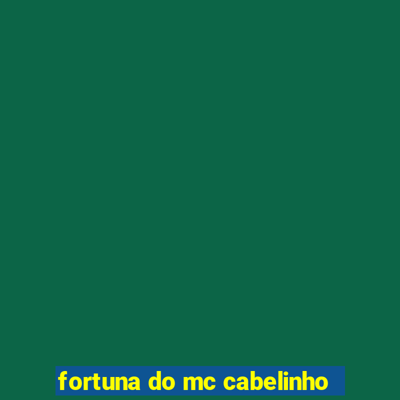 fortuna do mc cabelinho