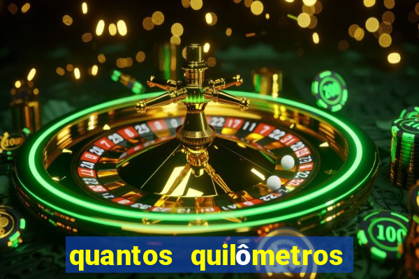 quantos quilômetros dá daqui a