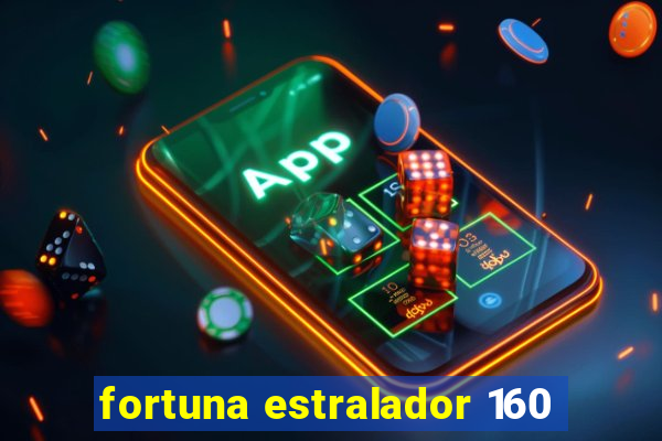 fortuna estralador 160