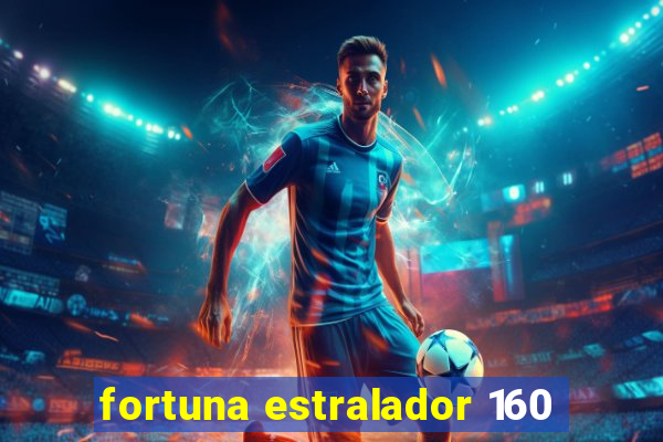 fortuna estralador 160