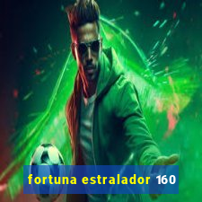 fortuna estralador 160