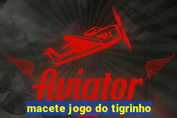 macete jogo do tigrinho