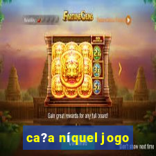 ca?a níquel jogo