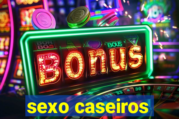 sexo caseiros