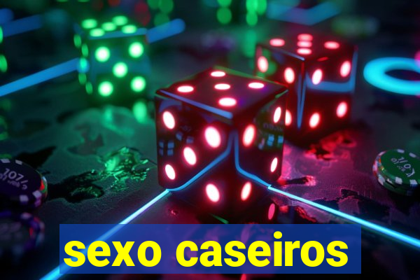 sexo caseiros