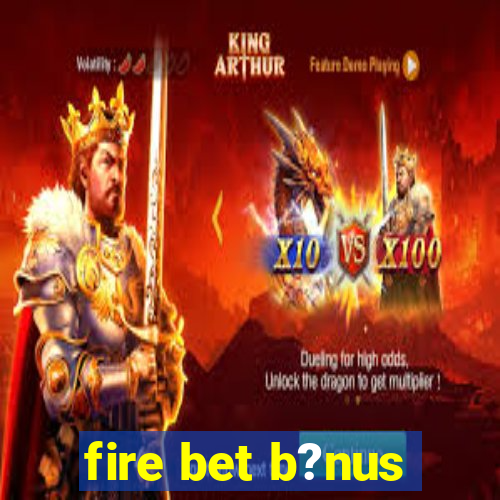 fire bet b?nus