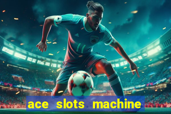 ace slots machine casino ii