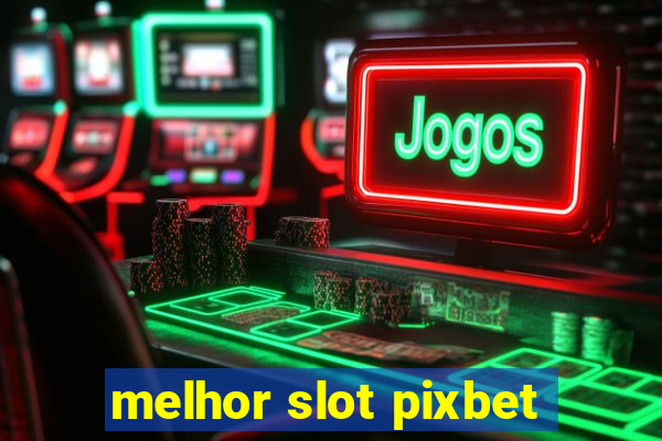 melhor slot pixbet