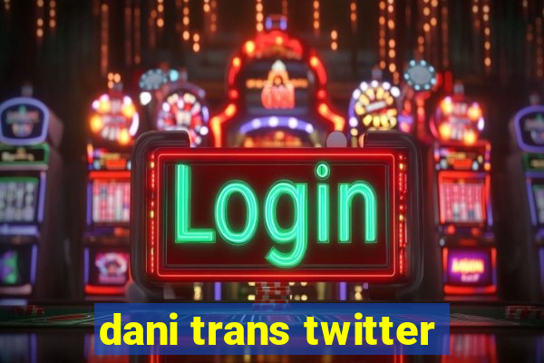 dani trans twitter