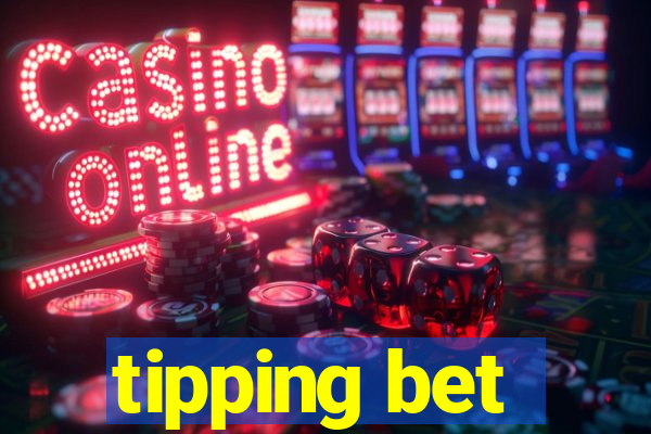 tipping bet