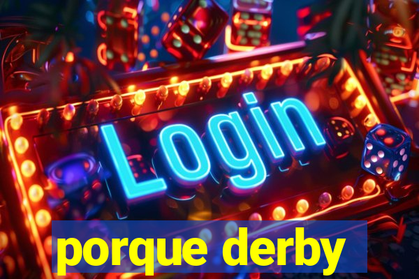 porque derby