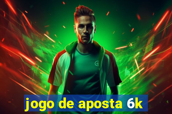 jogo de aposta 6k