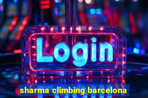 sharma climbing barcelona