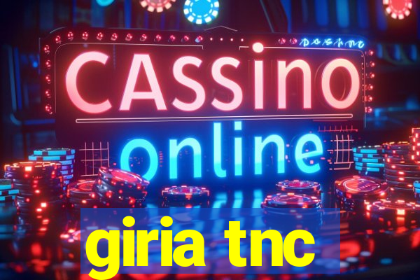 giria tnc