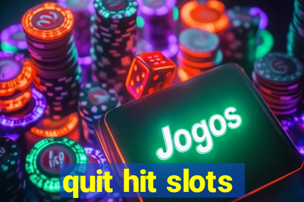 quit hit slots