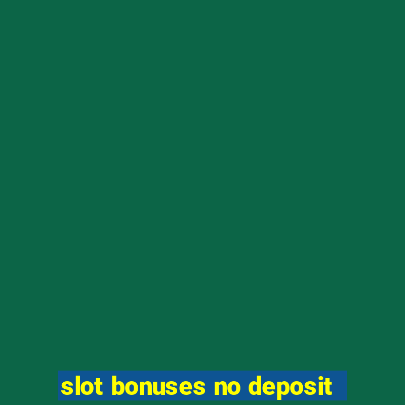 slot bonuses no deposit