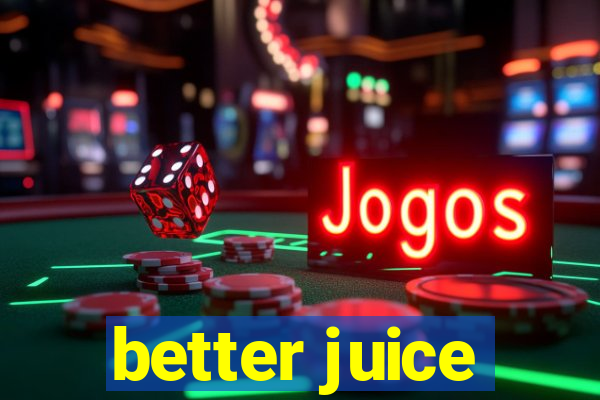 better juice