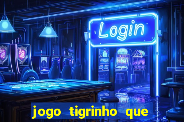 jogo tigrinho que da bonus no cadastro