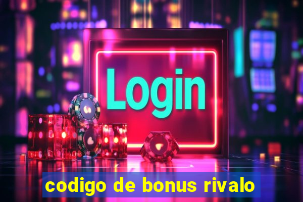 codigo de bonus rivalo