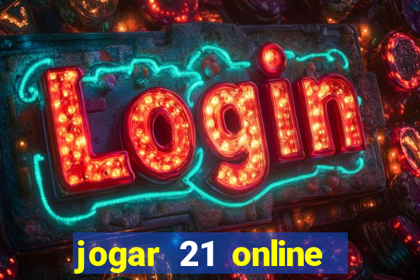 jogar 21 online valendo dinheiro