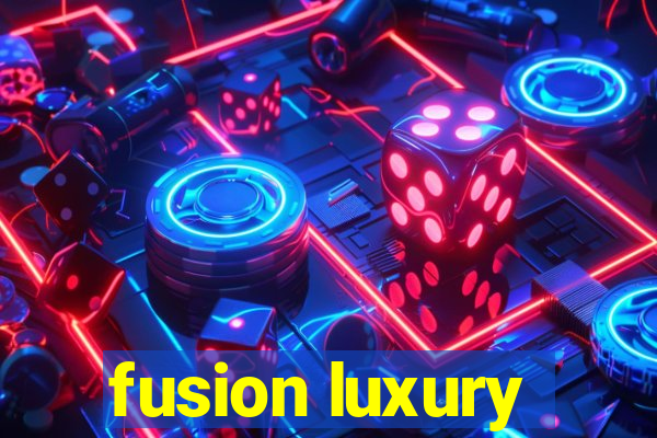 fusion luxury