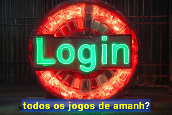 todos os jogos de amanh?