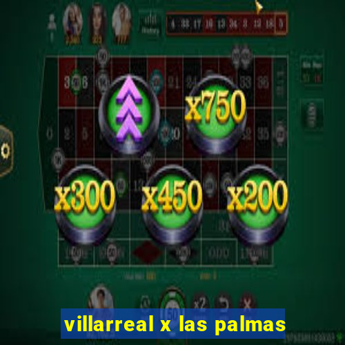 villarreal x las palmas